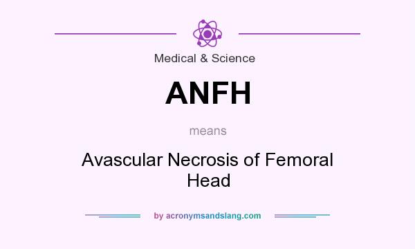 What does ANFH mean? It stands for Avascular Necrosis of Femoral Head