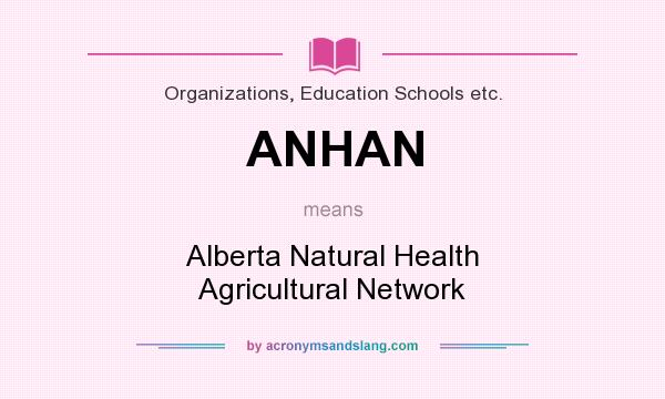 What does ANHAN mean? It stands for Alberta Natural Health Agricultural Network