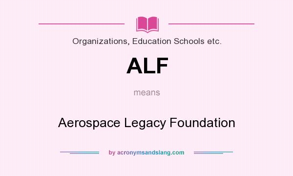 What does ALF mean? It stands for Aerospace Legacy Foundation