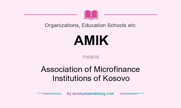 What does AMIK mean? It stands for Association of Microfinance Institutions of Kosovo