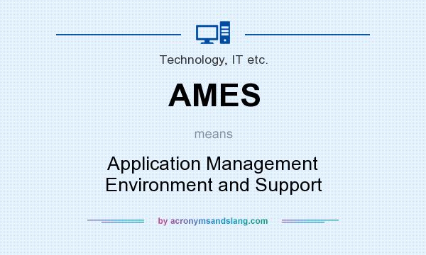 What does AMES mean? It stands for Application Management Environment and Support