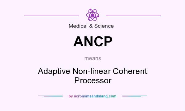 What does ANCP mean? It stands for Adaptive Non-linear Coherent Processor
