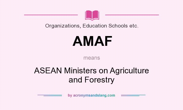 What does AMAF mean? It stands for ASEAN Ministers on Agriculture and Forestry