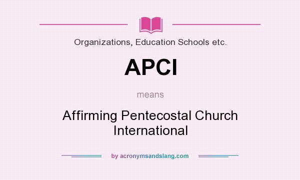 What does APCI mean? It stands for Affirming Pentecostal Church International