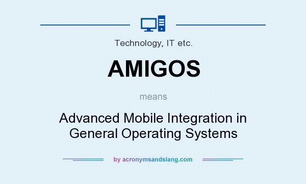 What does AMIGOS mean? It stands for Advanced Mobile Integration in General Operating Systems