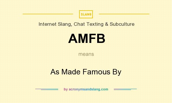 What does AMFB mean? It stands for As Made Famous By