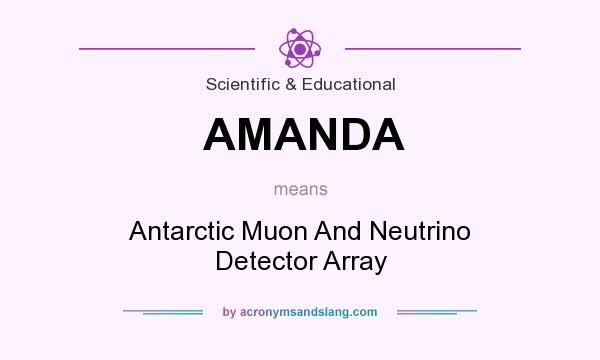 What does AMANDA mean? It stands for Antarctic Muon And Neutrino Detector Array