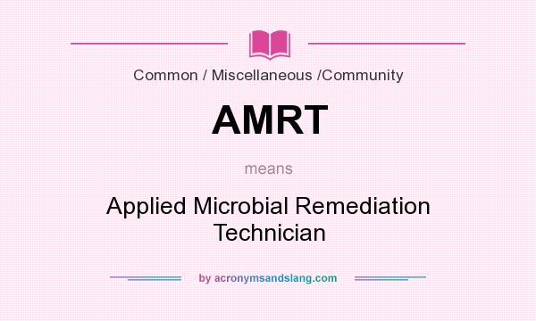 What does AMRT mean? It stands for Applied Microbial Remediation Technician