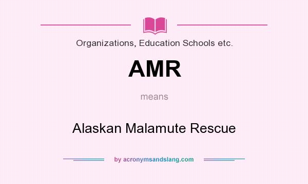What does AMR mean? It stands for Alaskan Malamute Rescue