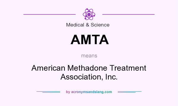 What does AMTA mean? It stands for American Methadone Treatment Association, Inc.
