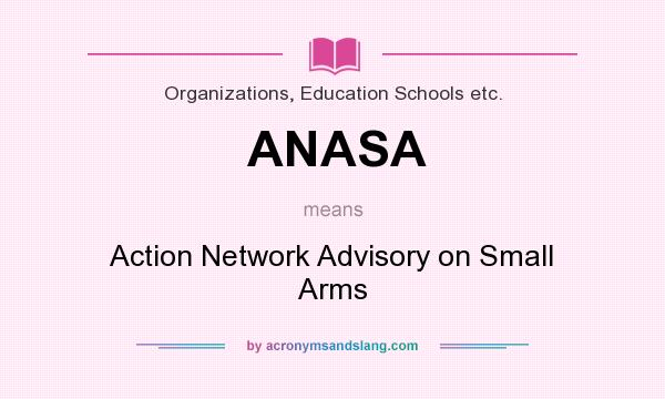 What does ANASA mean? It stands for Action Network Advisory on Small Arms