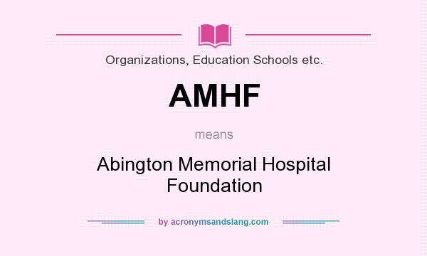 What does AMHF mean? It stands for Abington Memorial Hospital Foundation