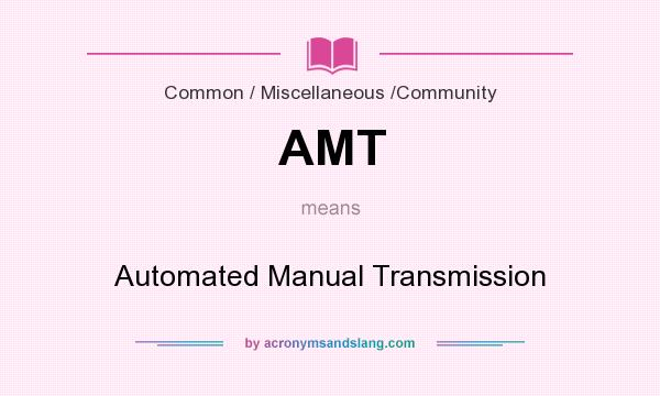 What does AMT mean? It stands for Automated Manual Transmission