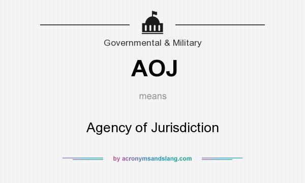 What does AOJ mean? It stands for Agency of Jurisdiction