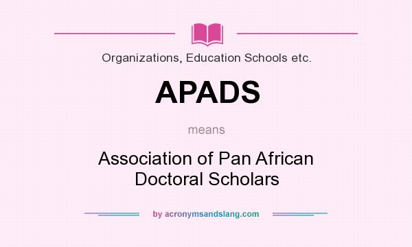 What does APADS mean? It stands for Association of Pan African Doctoral Scholars