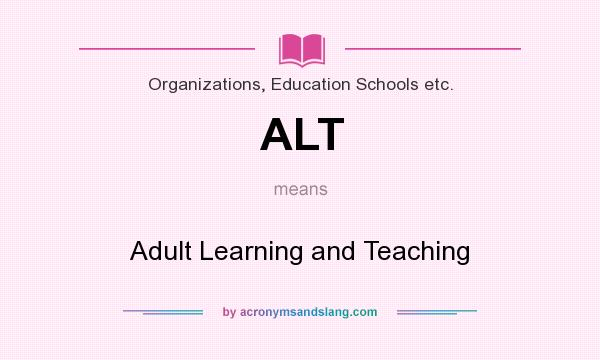 What does ALT mean? It stands for Adult Learning and Teaching