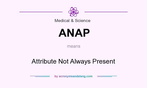 What does ANAP mean? It stands for Attribute Not Always Present