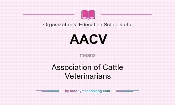 What does AACV mean? It stands for Association of Cattle Veterinarians