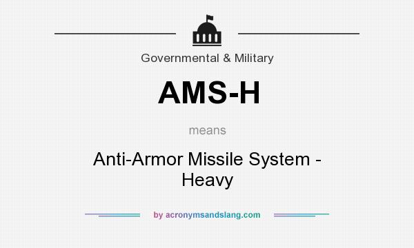 What does AMS-H mean? It stands for Anti-Armor Missile System - Heavy