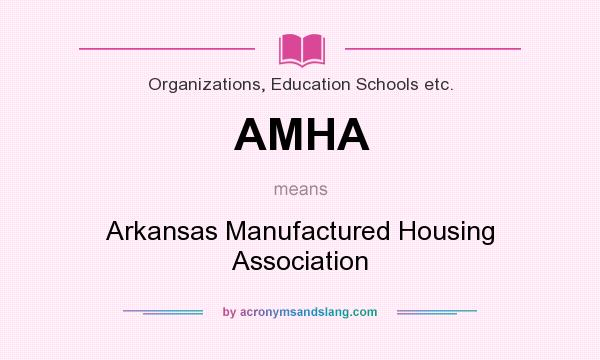 What does AMHA mean? It stands for Arkansas Manufactured Housing Association