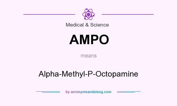 What does AMPO mean? It stands for Alpha-Methyl-P-Octopamine