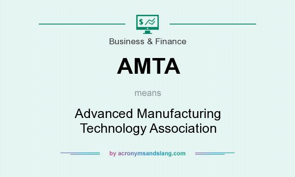 What does AMTA mean? It stands for Advanced Manufacturing Technology Association