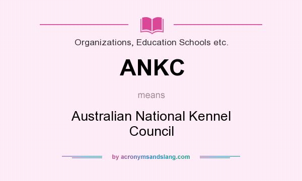 What does ANKC mean? It stands for Australian National Kennel Council