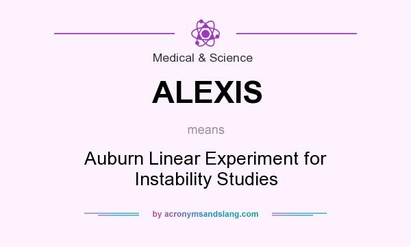 What does ALEXIS mean? It stands for Auburn Linear Experiment for Instability Studies