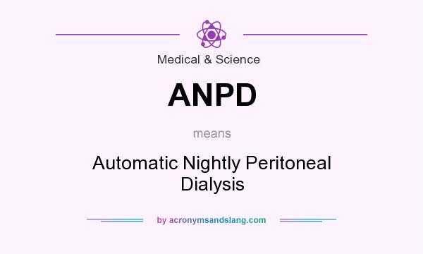 What does ANPD mean? It stands for Automatic Nightly Peritoneal Dialysis