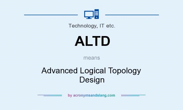 What does ALTD mean? It stands for Advanced Logical Topology Design