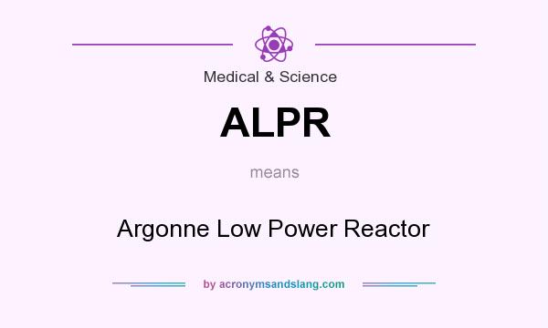 What does ALPR mean? It stands for Argonne Low Power Reactor
