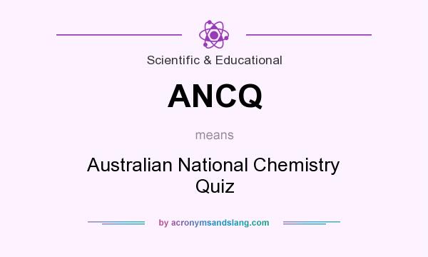 What does ANCQ mean? It stands for Australian National Chemistry Quiz