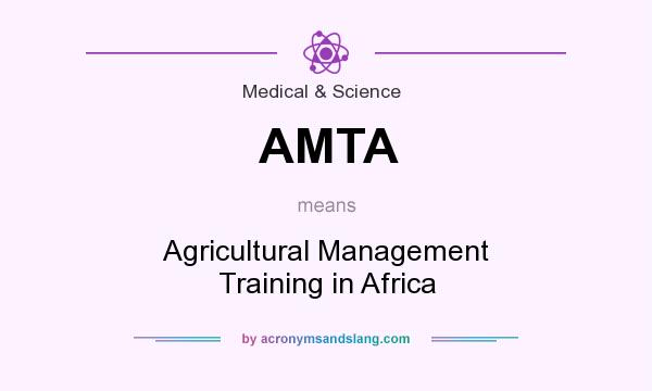 What does AMTA mean? It stands for Agricultural Management Training in Africa