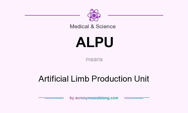 What does ALPU mean? It stands for Artificial Limb Production Unit