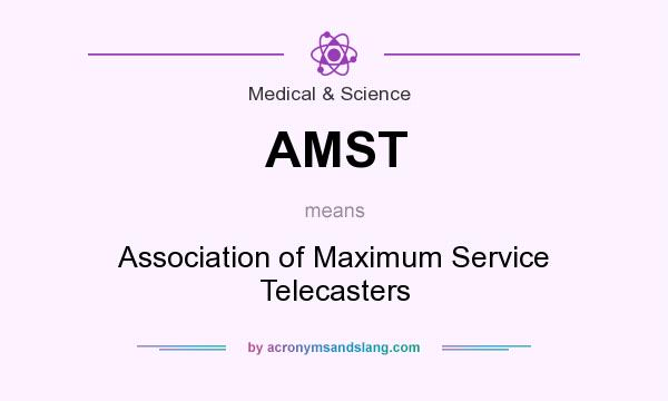 What does AMST mean? It stands for Association of Maximum Service Telecasters