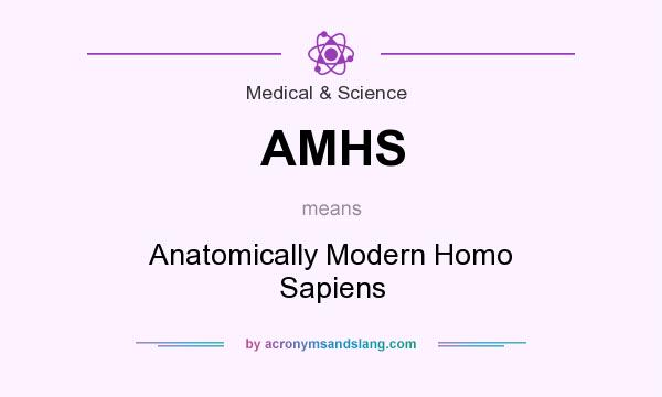 What does AMHS mean? It stands for Anatomically Modern Homo Sapiens