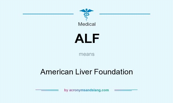 What does ALF mean? It stands for American Liver Foundation