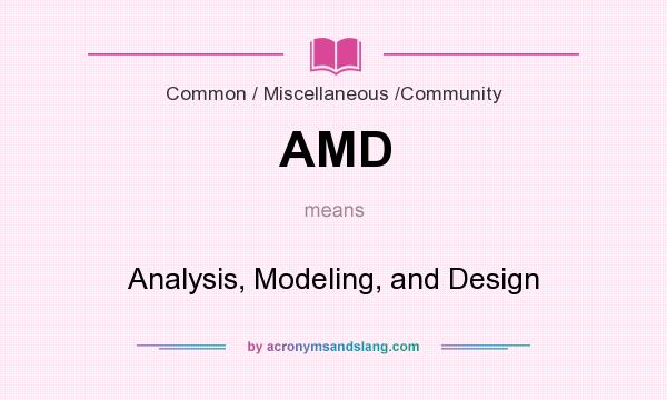 What does AMD mean? It stands for Analysis, Modeling, and Design
