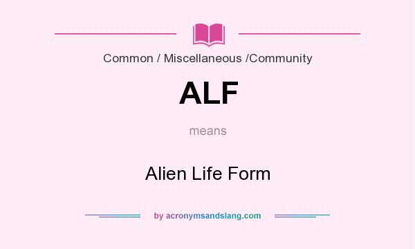 What does ALF mean? It stands for Alien Life Form