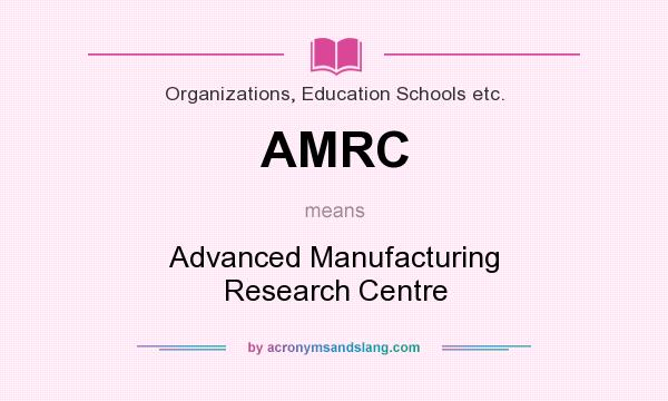 What does AMRC mean? It stands for Advanced Manufacturing Research Centre