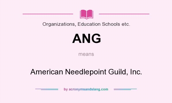 What does ANG mean? It stands for American Needlepoint Guild, Inc.