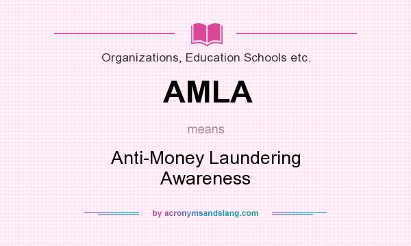 What does AMLA mean? It stands for Anti-Money Laundering Awareness