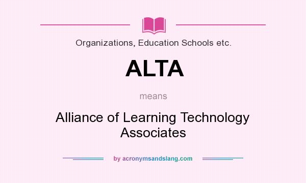 What does ALTA mean? It stands for Alliance of Learning Technology Associates