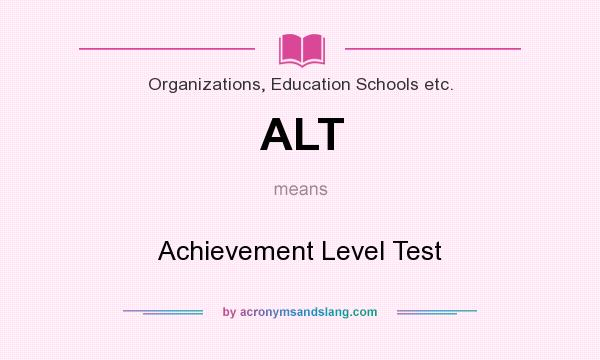 What does ALT mean? It stands for Achievement Level Test