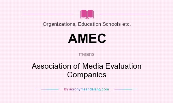 What does AMEC mean? It stands for Association of Media Evaluation Companies