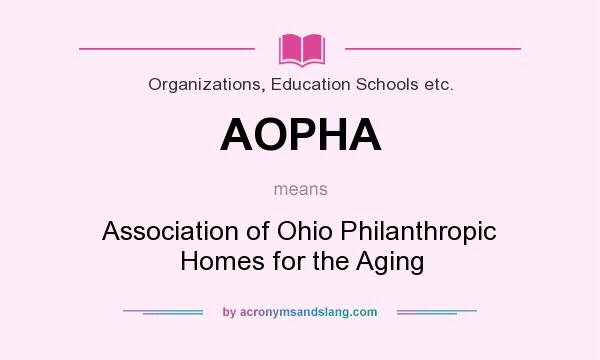 What does AOPHA mean? It stands for Association of Ohio Philanthropic Homes for the Aging