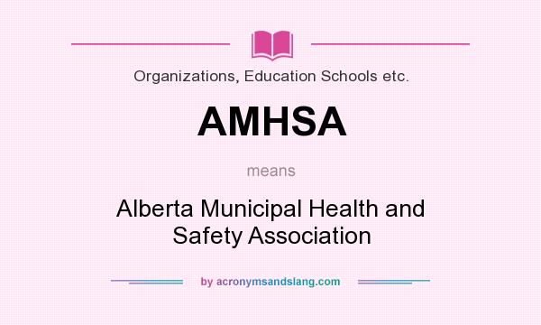 What does AMHSA mean? It stands for Alberta Municipal Health and Safety Association