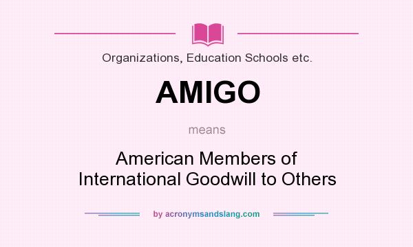 What does AMIGO mean? It stands for American Members of International Goodwill to Others