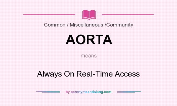 What does AORTA mean? It stands for Always On Real-Time Access
