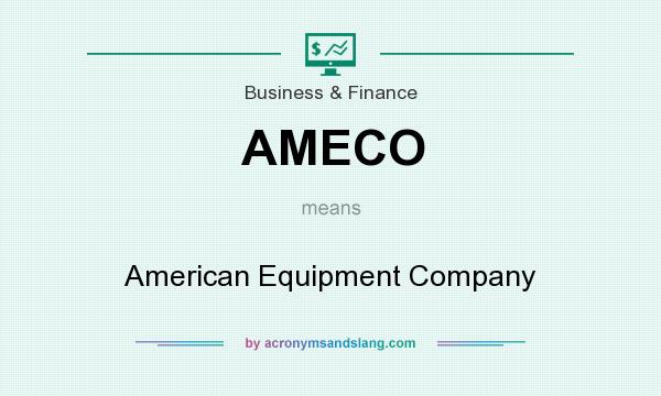 What does AMECO mean? It stands for American Equipment Company